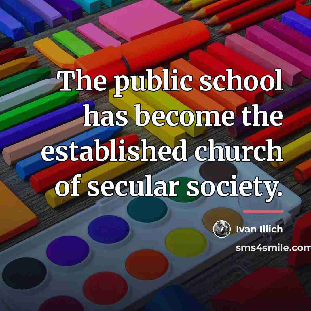 “The public school has become the established church of secular…” quote by Ivan Illich