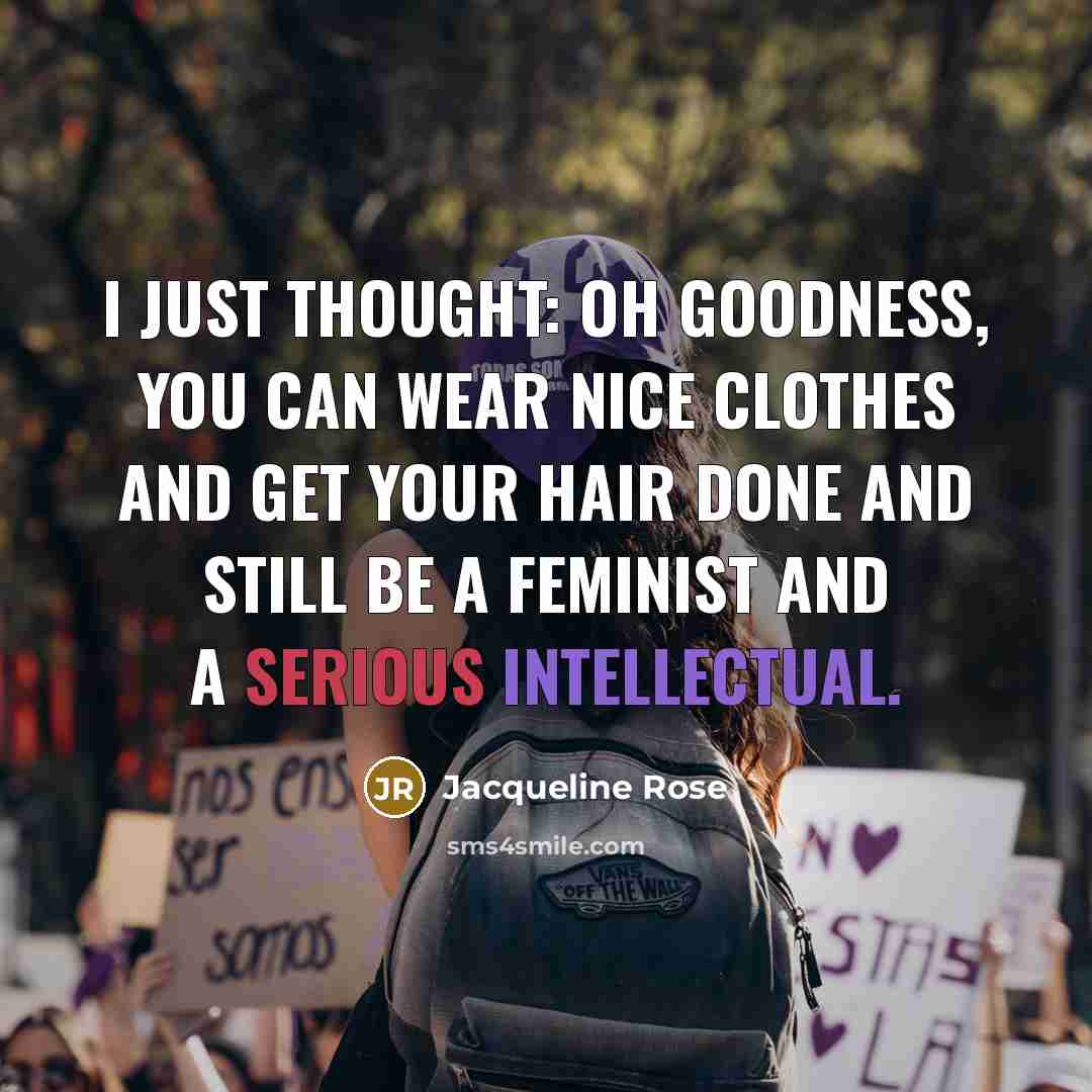 “I just thought: Oh goodness, you can wear nice clothes…” quote by Jacqueline Rose