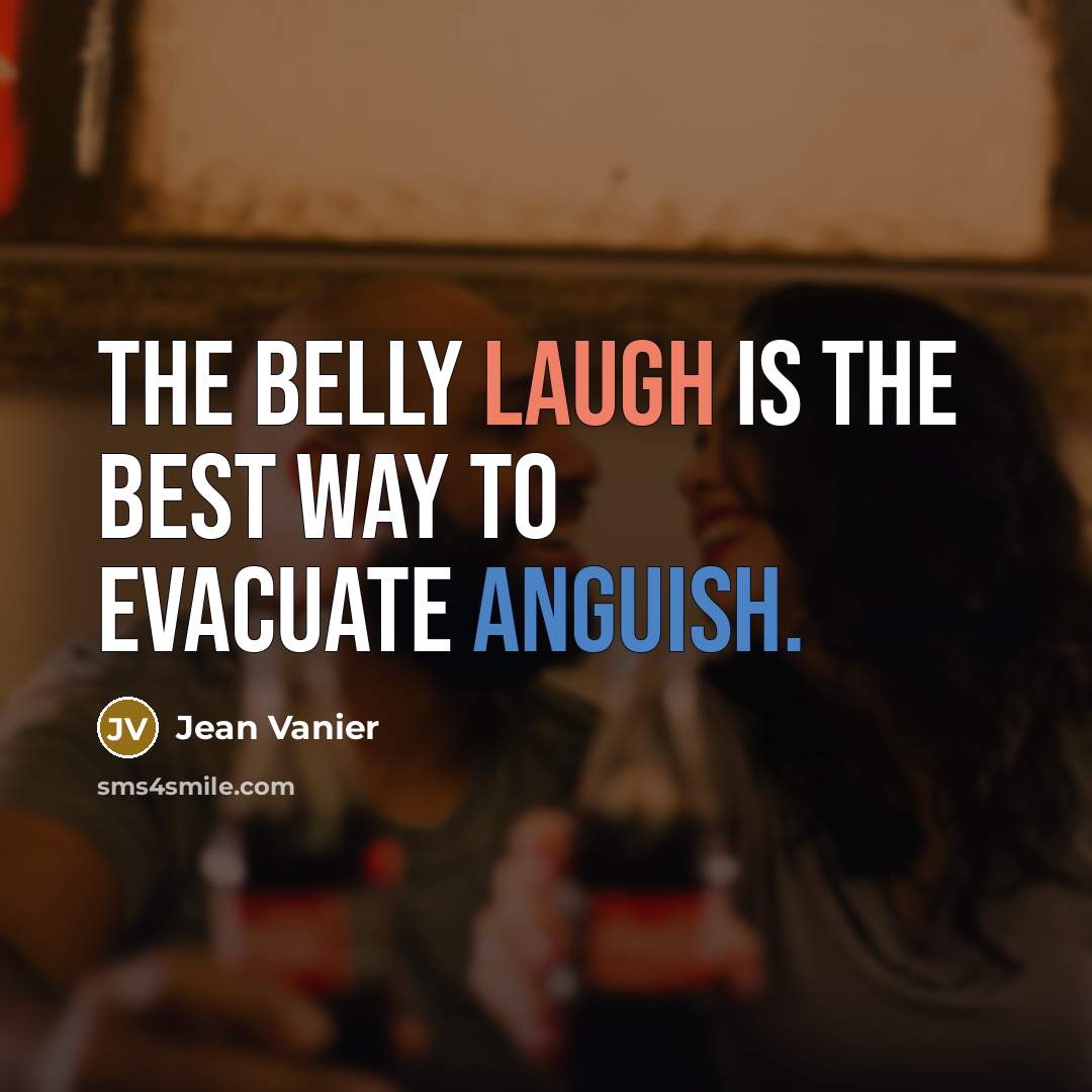 “The belly laugh is the best way to evacuate anguish.…” quote by Jean Vanier