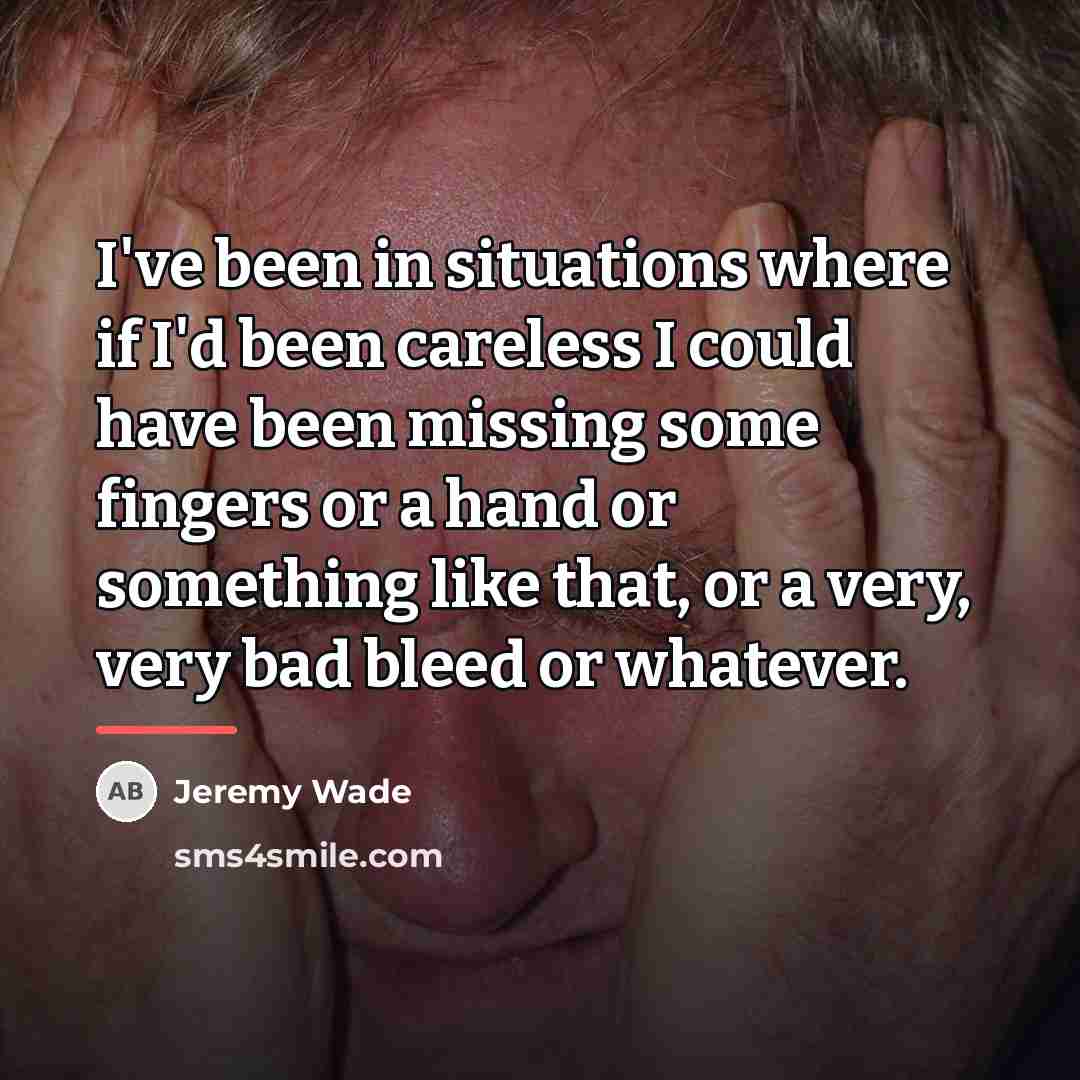 “I've been in situations where if I'd been careless I…” quote by Jeremy Wade