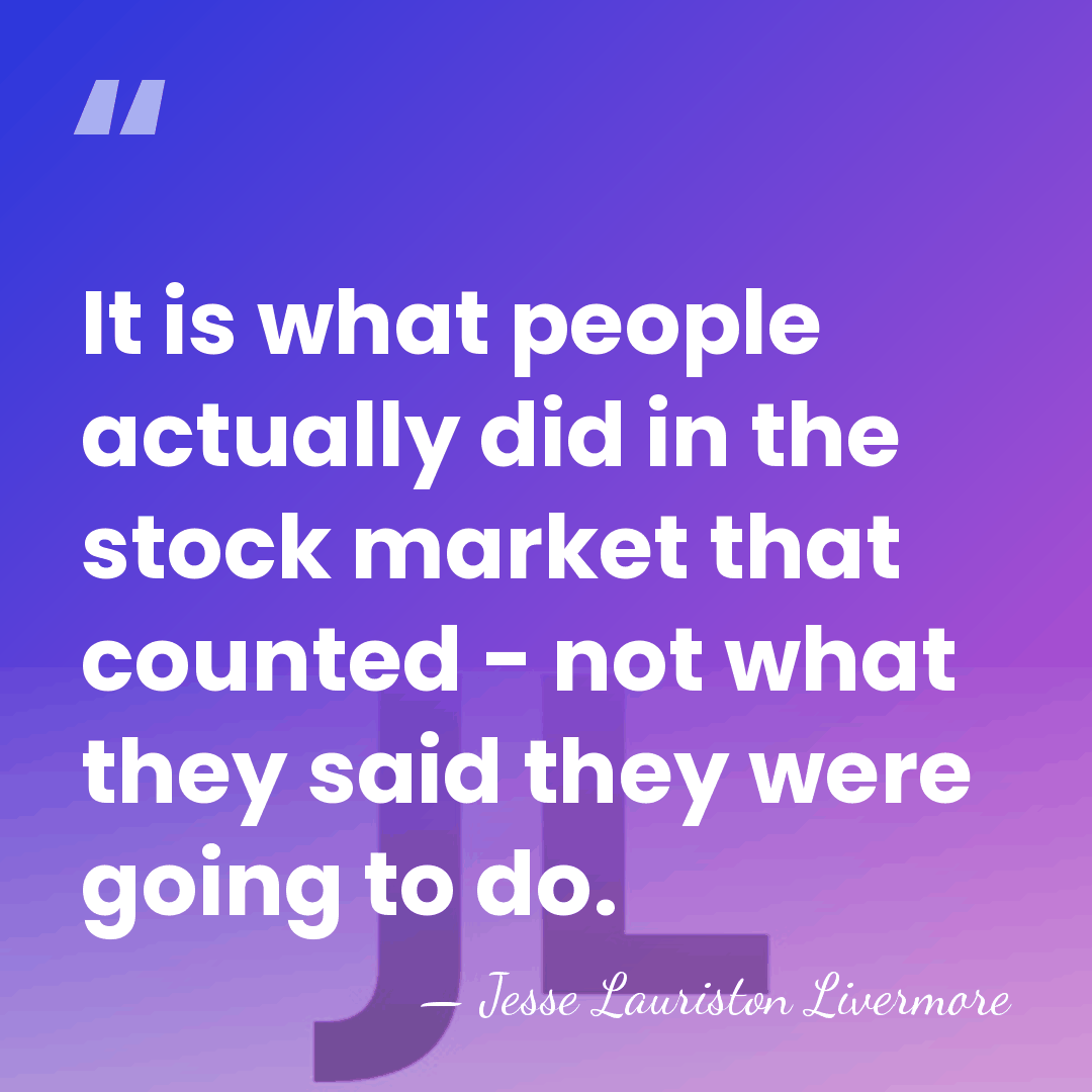 It is what people actually did in the stock market that counted&hellip; - Jesse Lauriston Livermore