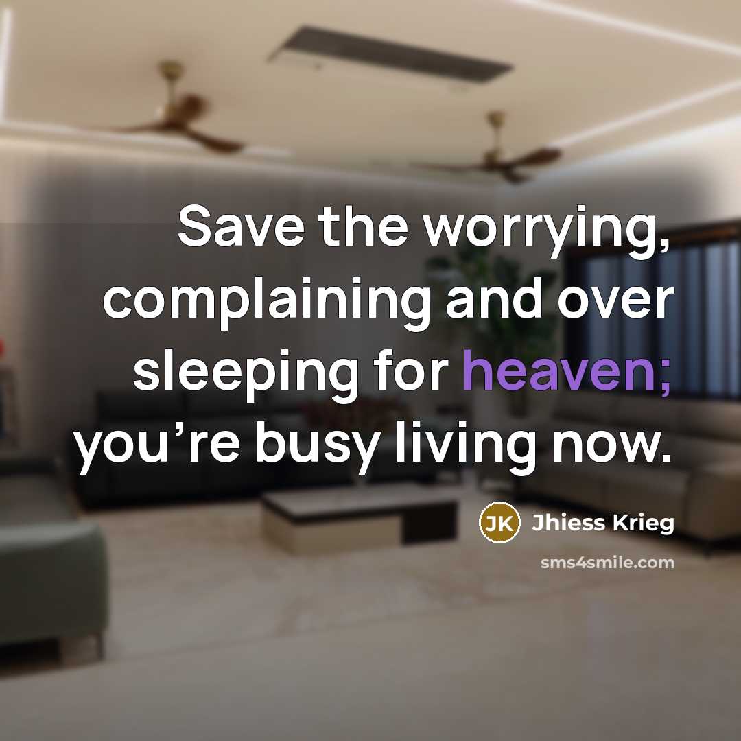 “Save the worrying, complaining and over sleeping for heaven; you're…” quote by Jhiess Krieg