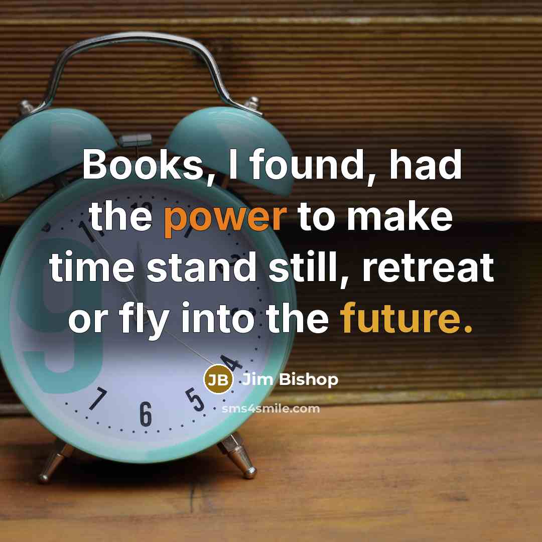 “Books, I found, had the power to make time stand…” quote by Jim Bishop