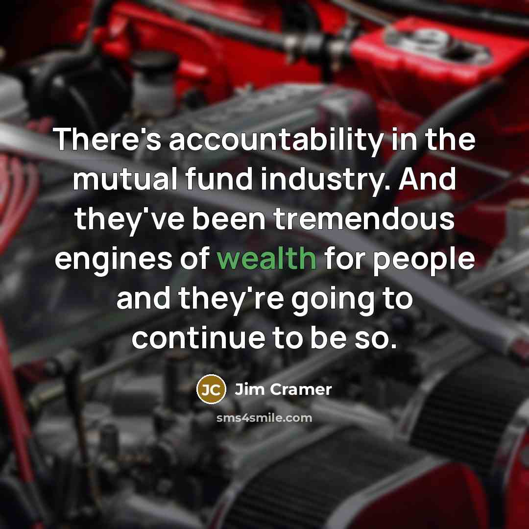 “There's accountability in the mutual fund industry. And they've been…” quote by Jim Cramer