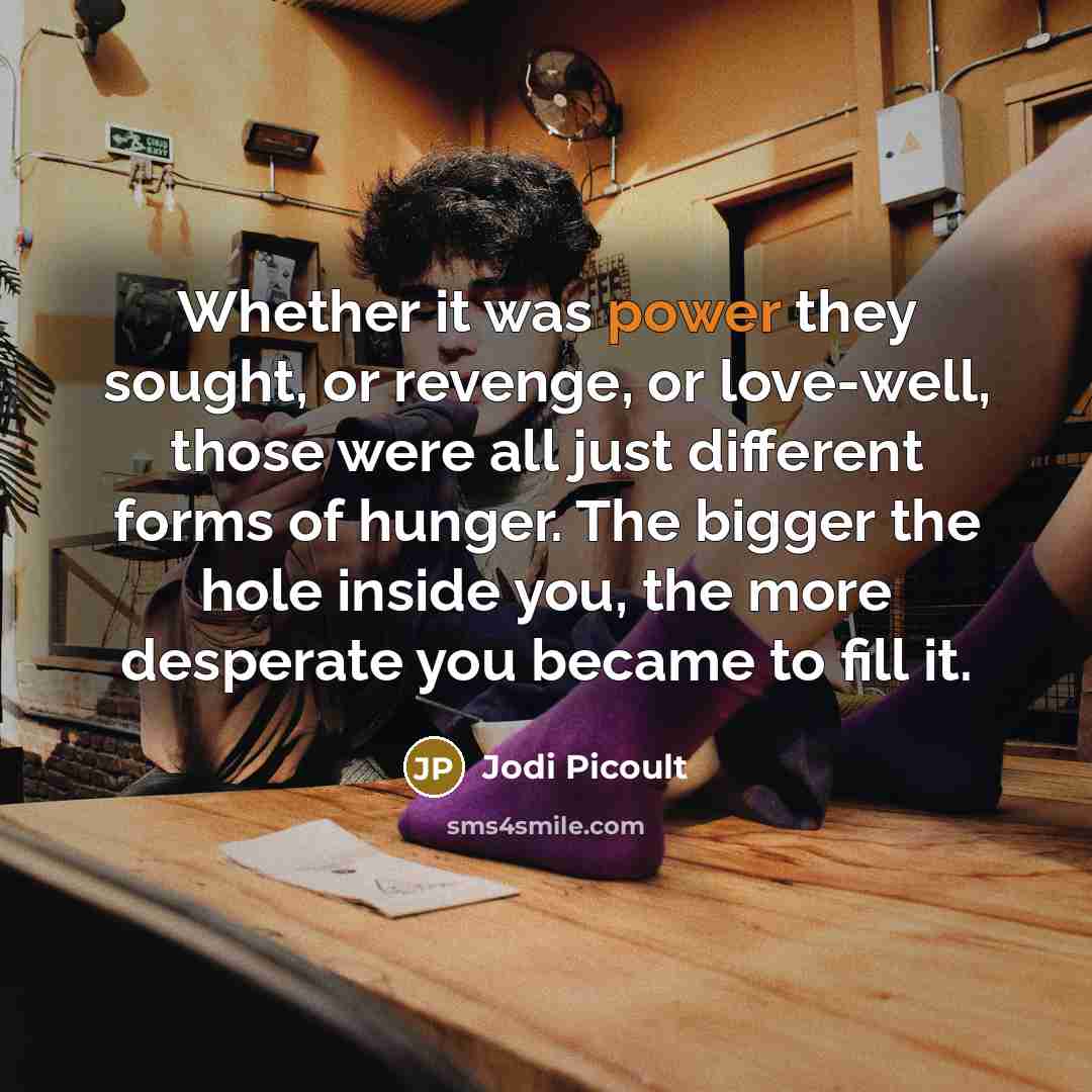“Whether it was power they sought, or revenge, or love-well,…” quote by Jodi Picoult