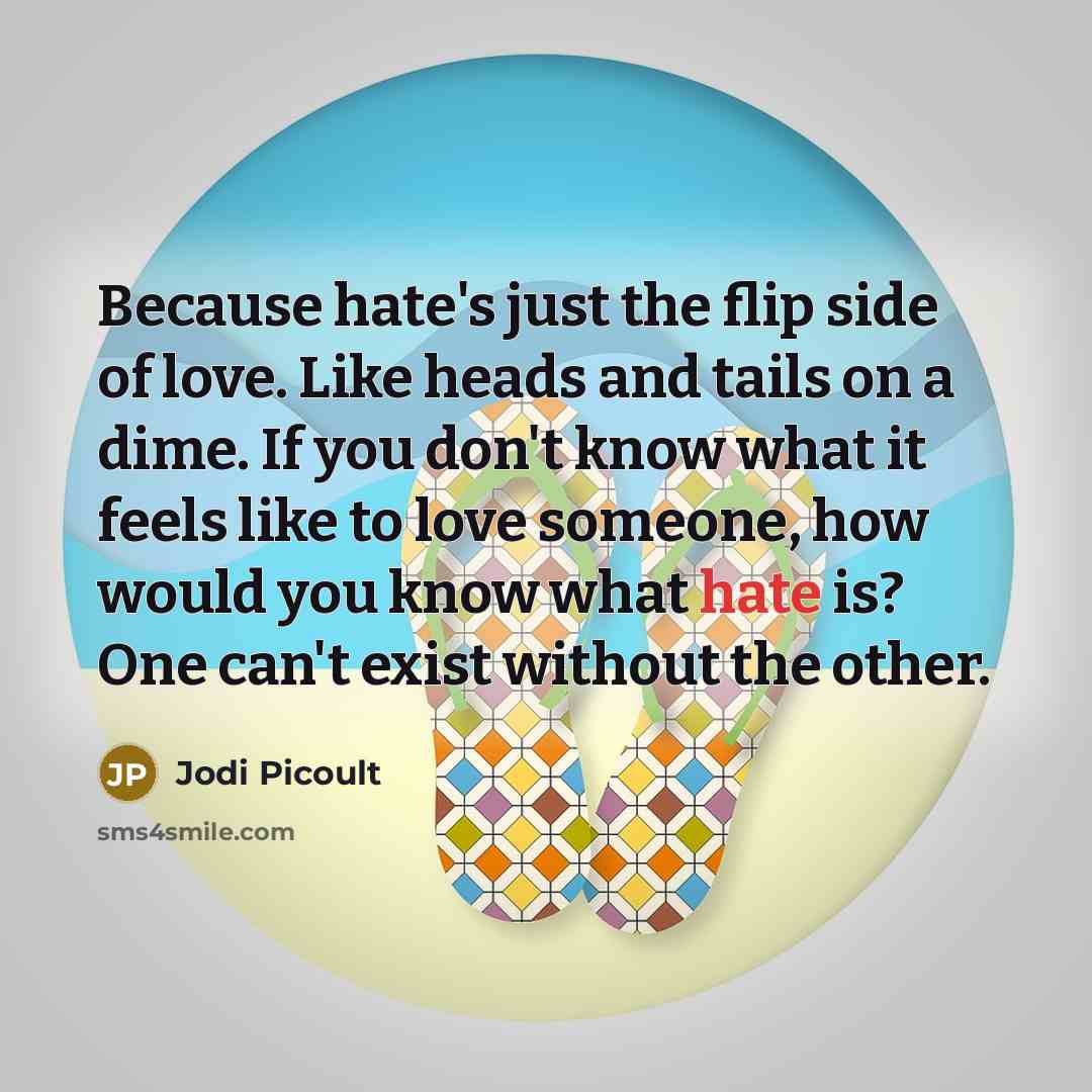 “Because hate's just the flip side of love. Like heads…” quote by Jodi Picoult