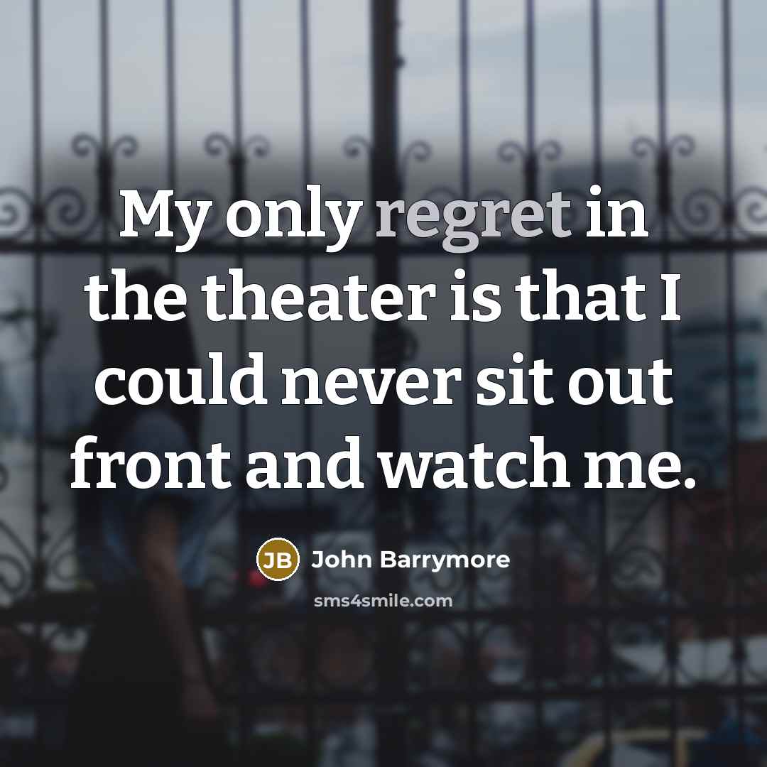 “My only regret in the theater is that I could…” quote by John Barrymore