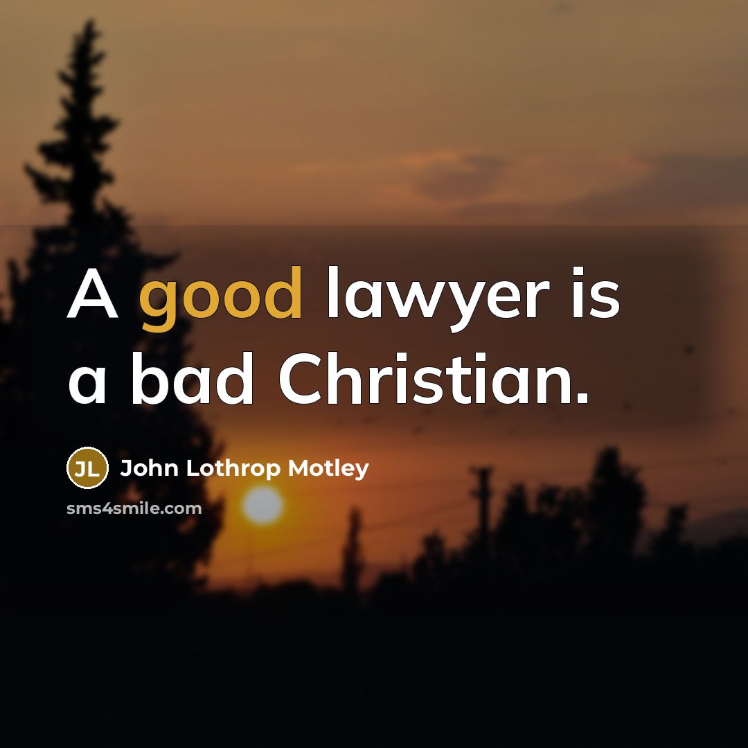 “A good lawyer is a bad Christian.…” quote by John Lothrop Motley