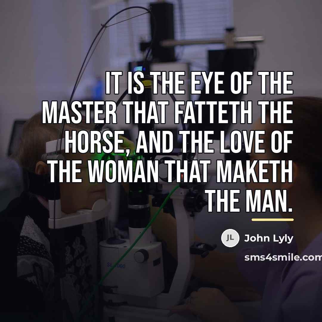 “It is the eye of the master that fatteth the…” quote by John Lyly