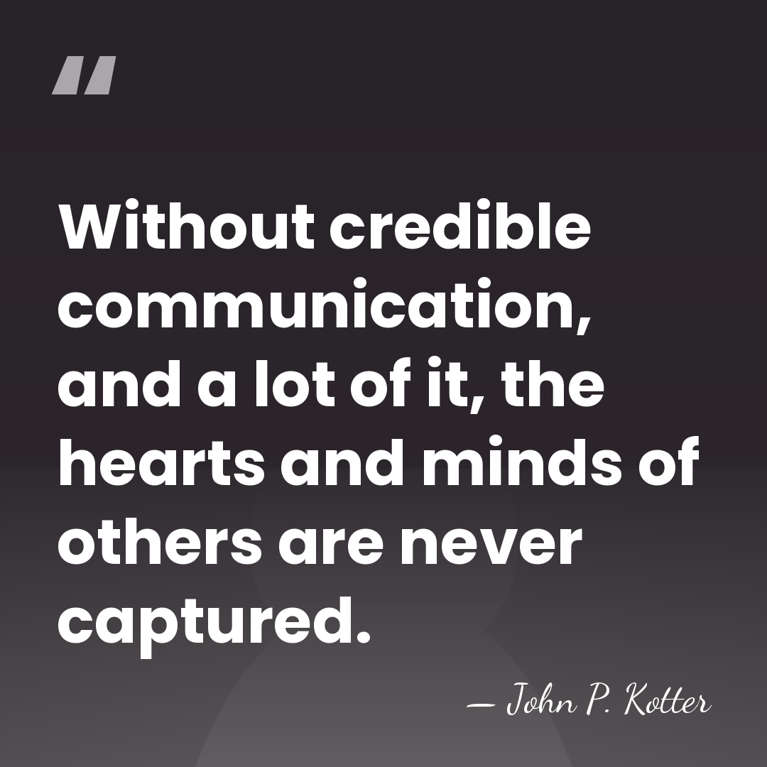 Without credible communication, and a lot of it, the hearts and minds&hellip; - John P. Kotter