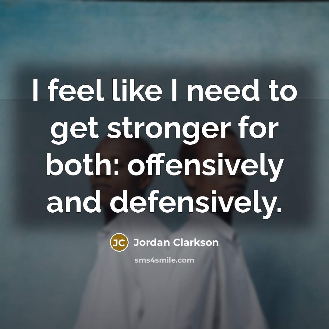 “I feel like I need to get stronger for both:…” quote by Jordan Clarkson