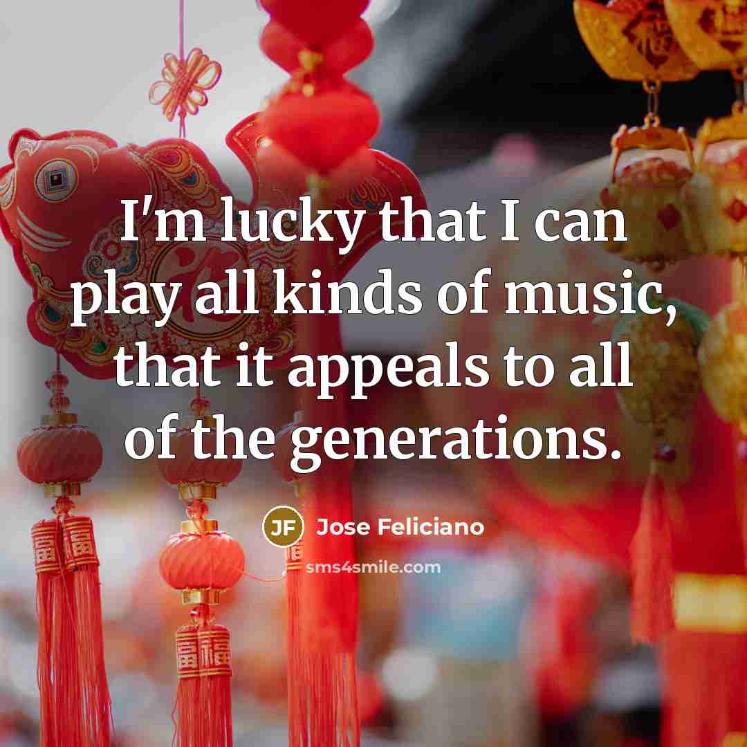 “I'm lucky that I can play all kinds of music,…” quote by Jose Feliciano