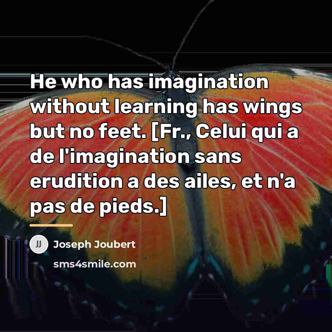 “He who has imagination without learning has wings but no…” quote by Joseph Joubert