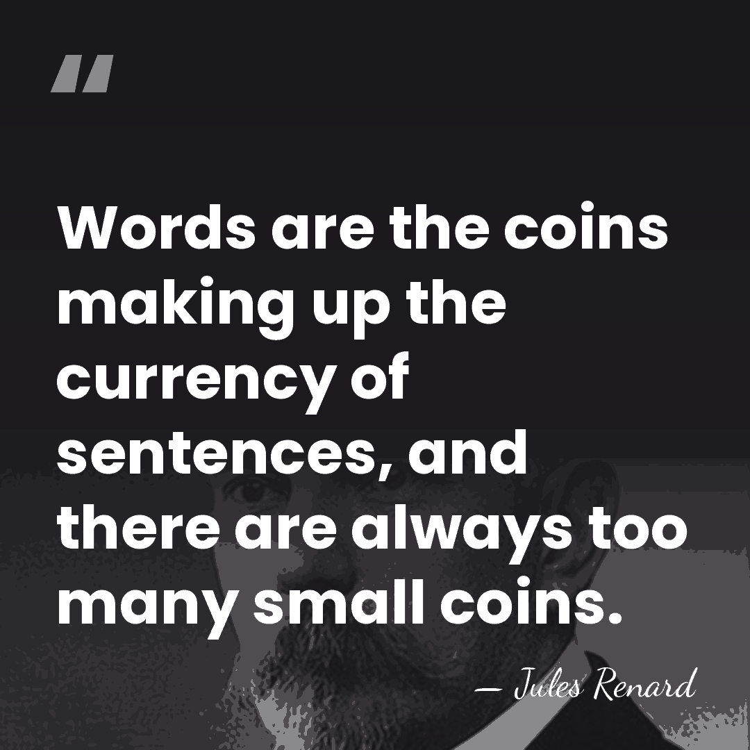 Words are the coins making up the currency of sentences, and there&hellip; - Jules Renard