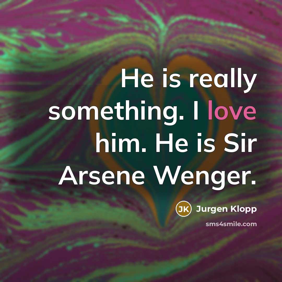“He is really something. I love him. He is Sir…” quote by Jurgen Klopp