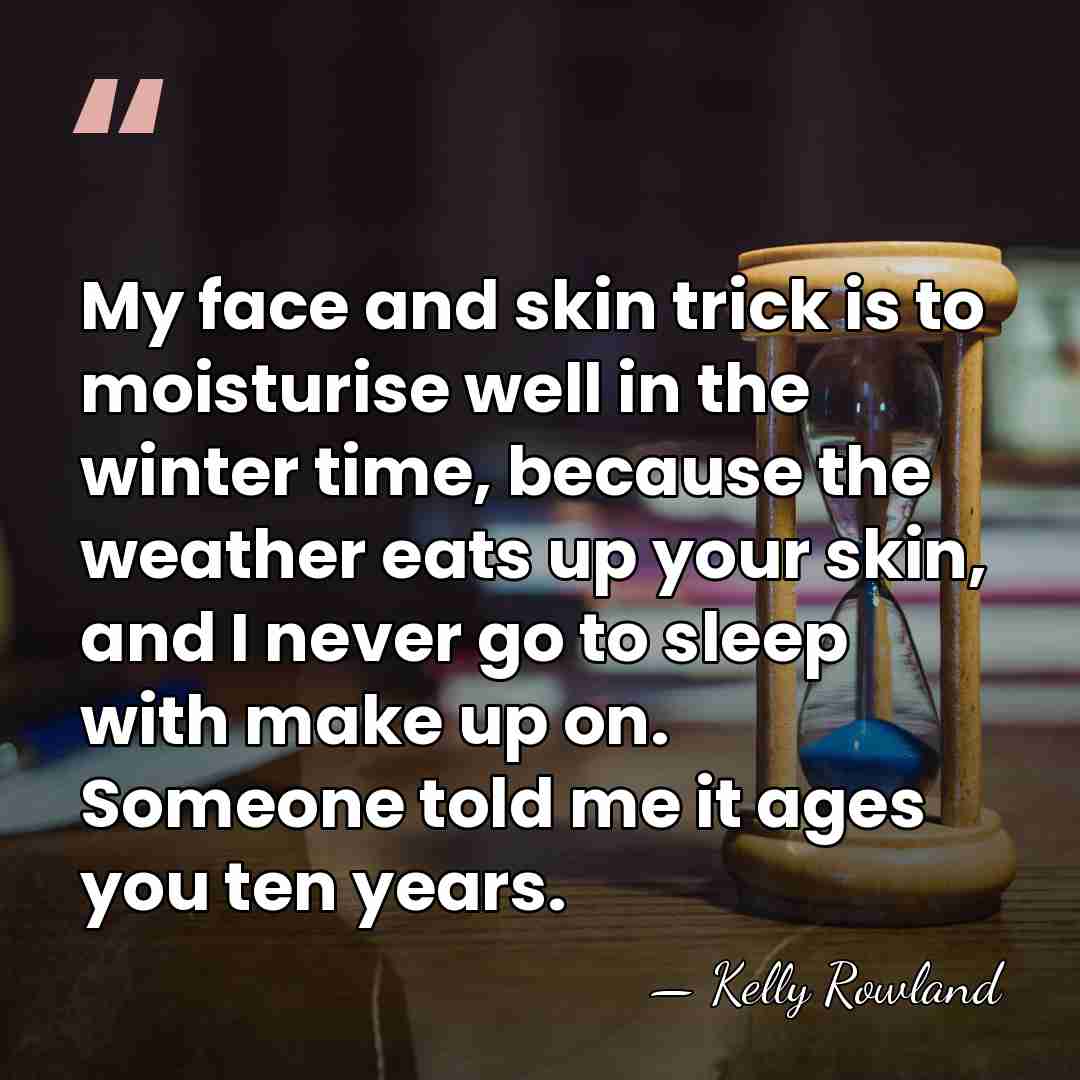 My face and skin trick is to moisturise well in the winter&hellip; - Kelly Rowland
