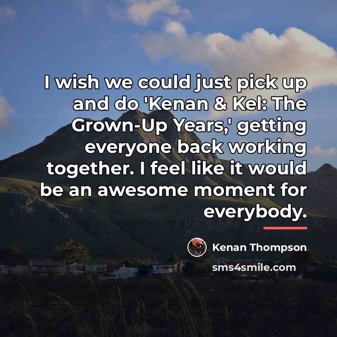 “I wish we could just pick up and do 'Kenan…” quote by Kenan Thompson