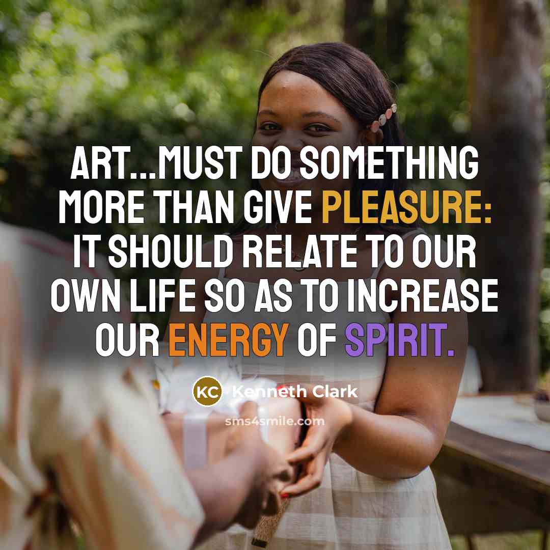 “Art...must do something more than give pleasure: it should relate…” quote by Kenneth Clark