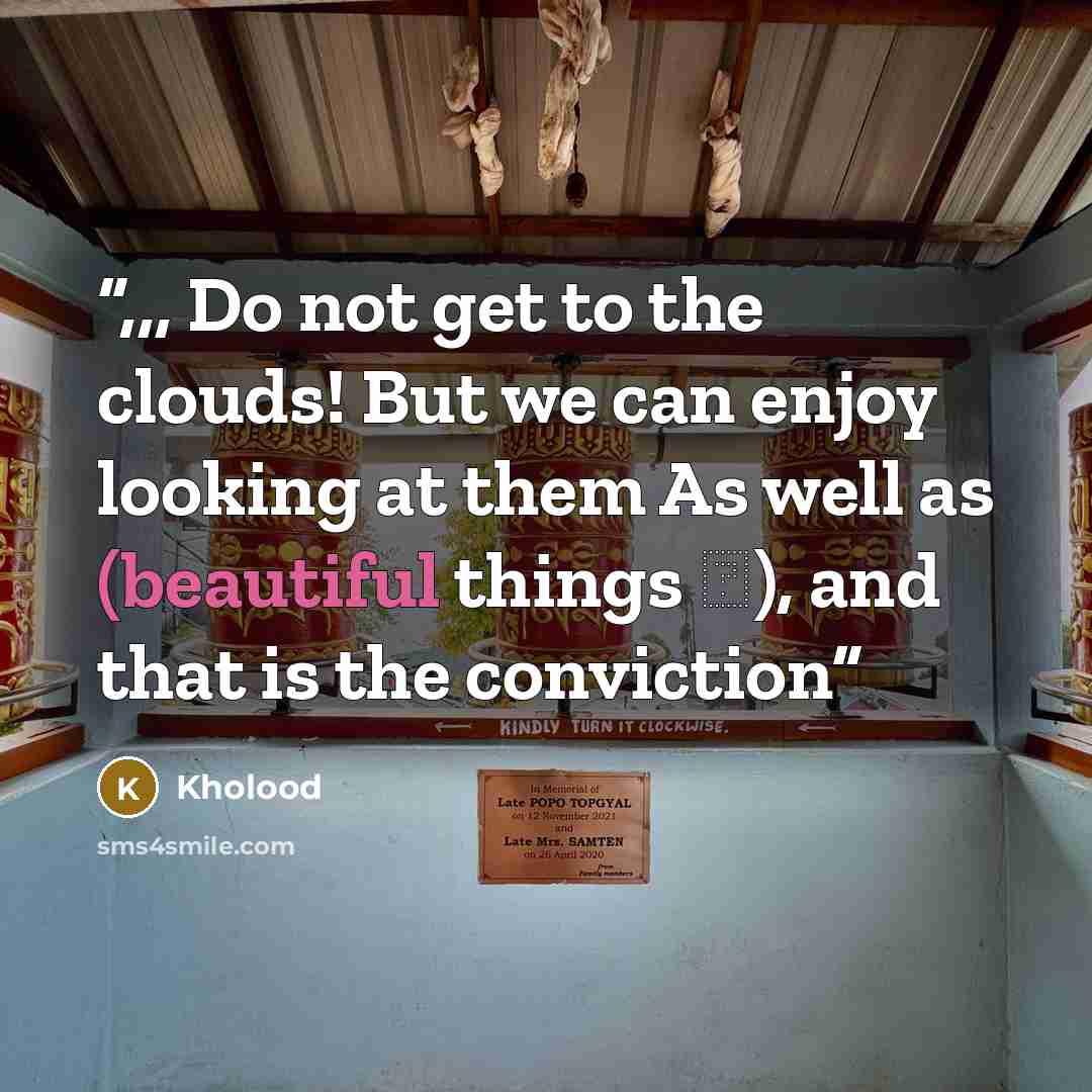 “,,, Do not get to the clouds! But we can enjoy looking at them As well as (beautiful things ♥), and that is the conviction” quote by Kholood
