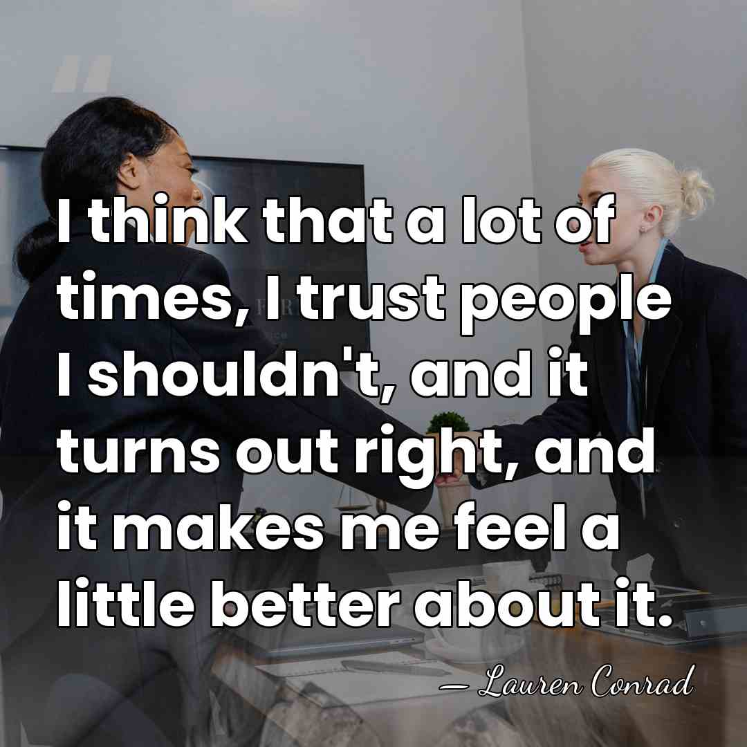 I think that a lot of times, I trust people I shouldn't,&hellip; - Lauren Conrad
