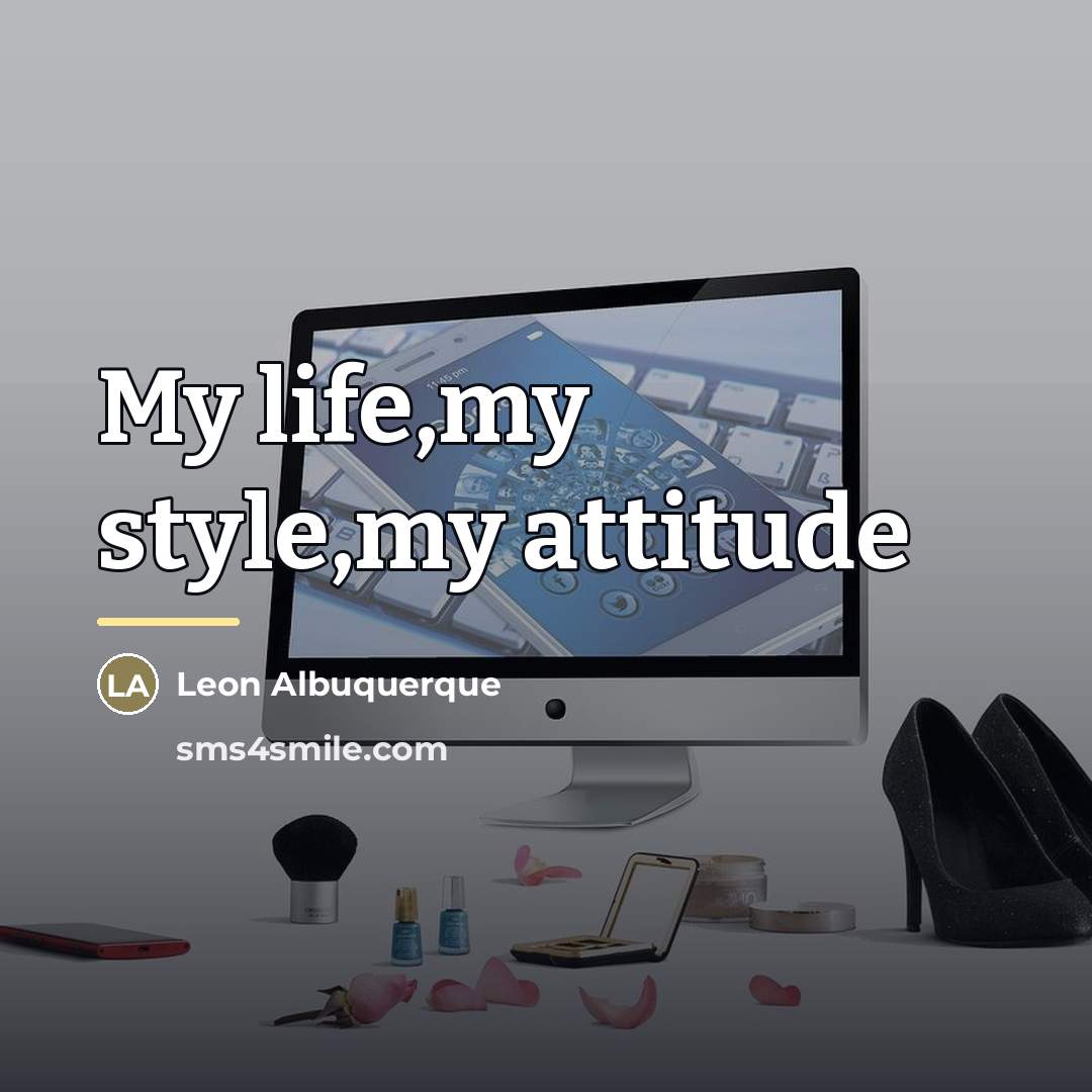 “My life,my style,my attitude…” quote by Leon Albuquerque