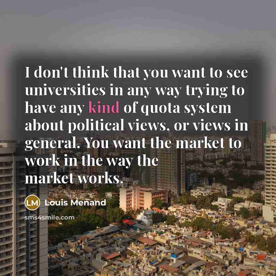 “I don't think that you want to see universities in…” quote by Louis Menand