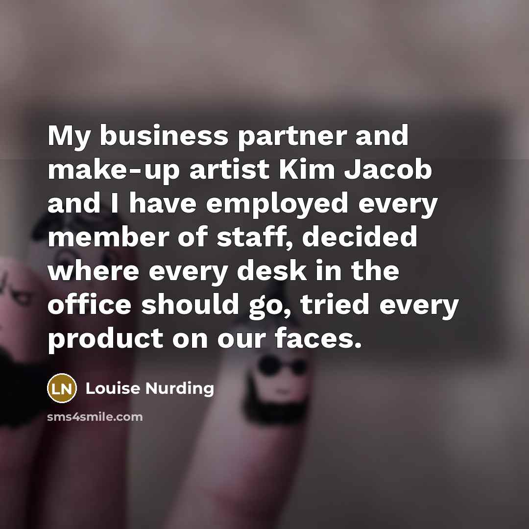 “My business partner and make-up artist Kim Jacob and I…” quote by Louise Nurding
