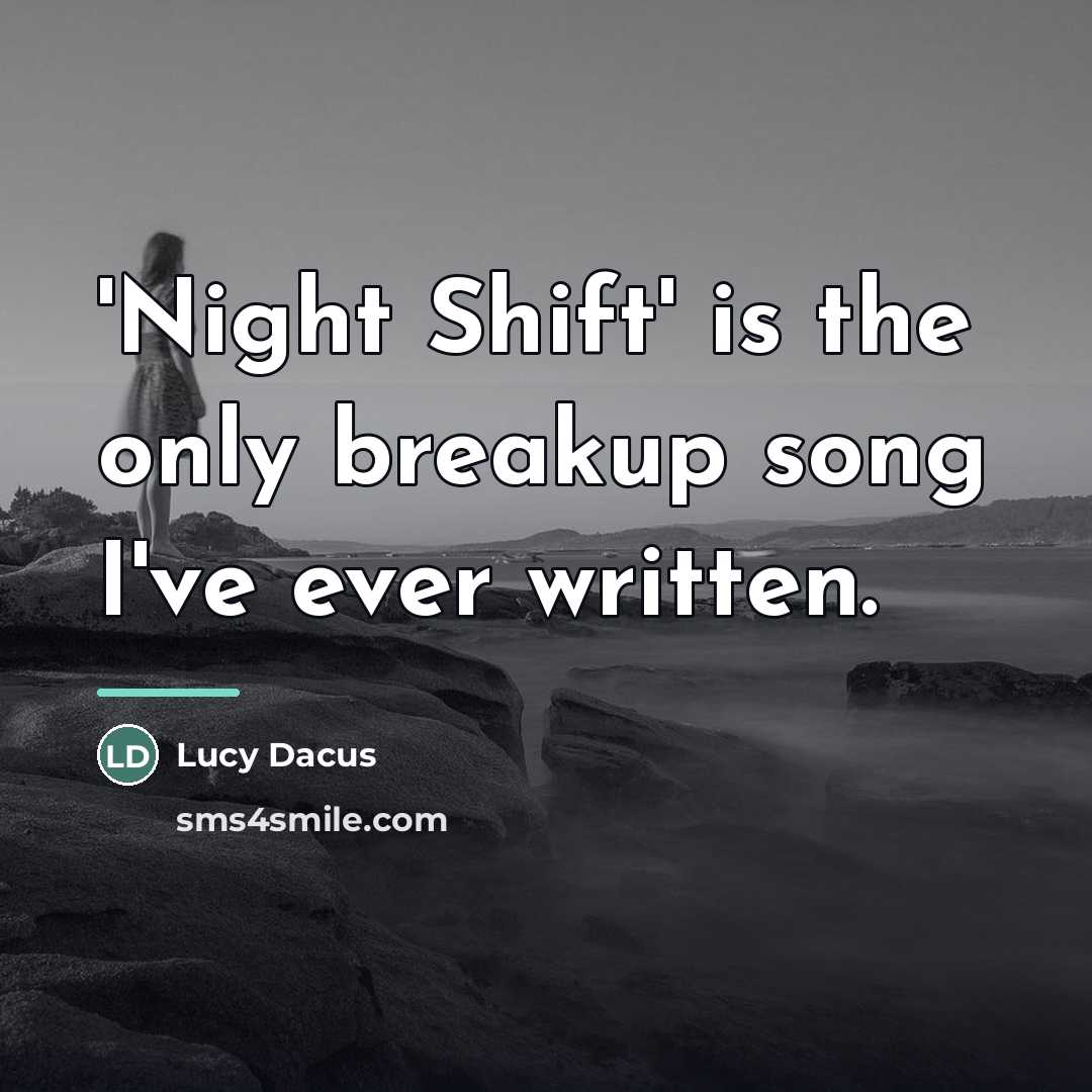 “'Night Shift' is the only breakup song I've ever written.…” quote by Lucy Dacus