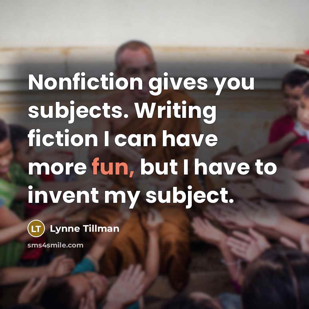 “Nonfiction gives you subjects. Writing fiction I can have more…” quote by Lynne Tillman