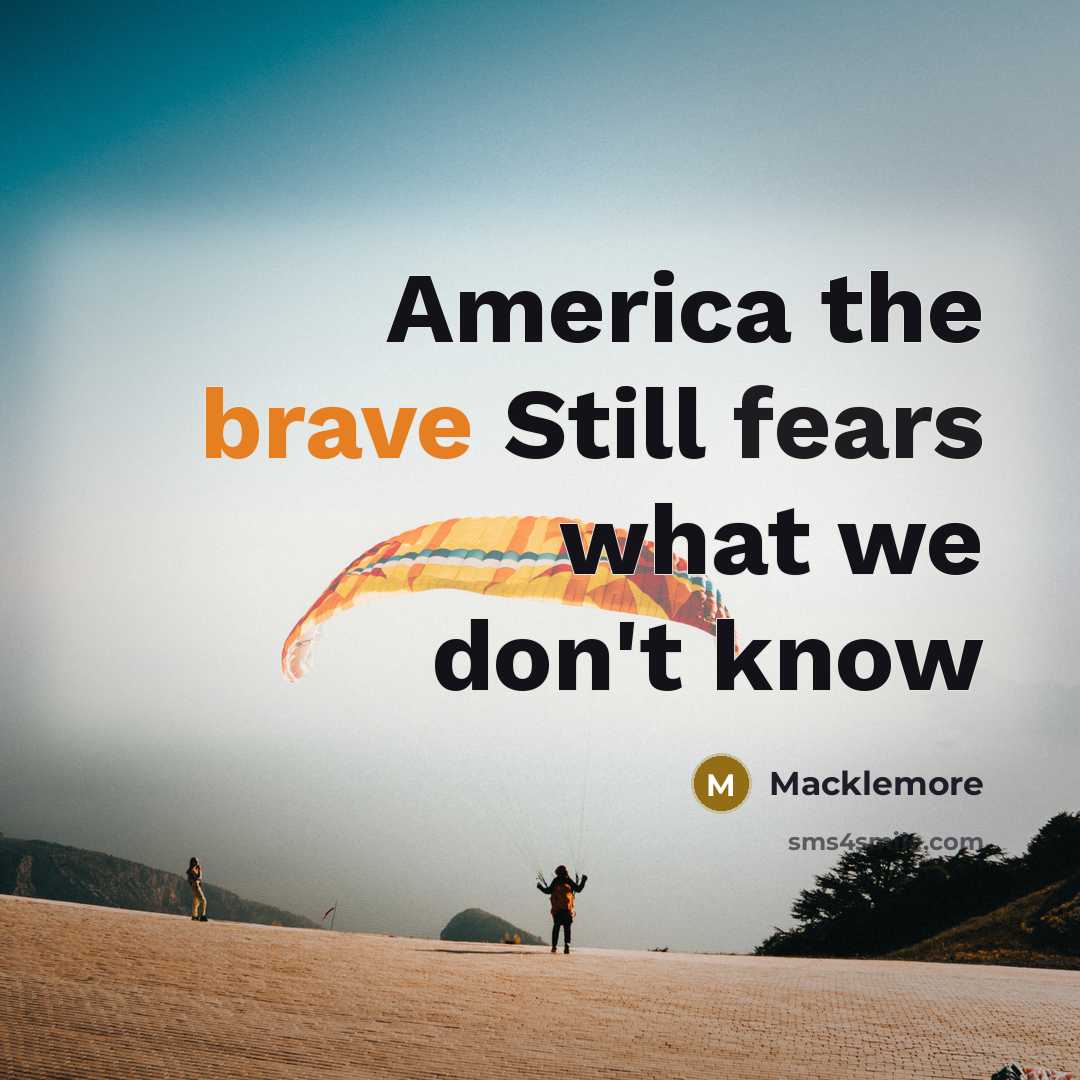 “America the brave Still fears what we don't know…” quote by Macklemore