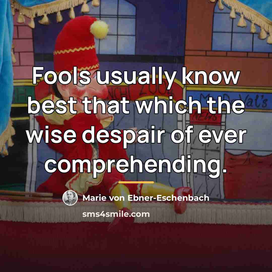 “Fools usually know best that which the wise despair of…” quote by Marie von Ebner-Eschenbach