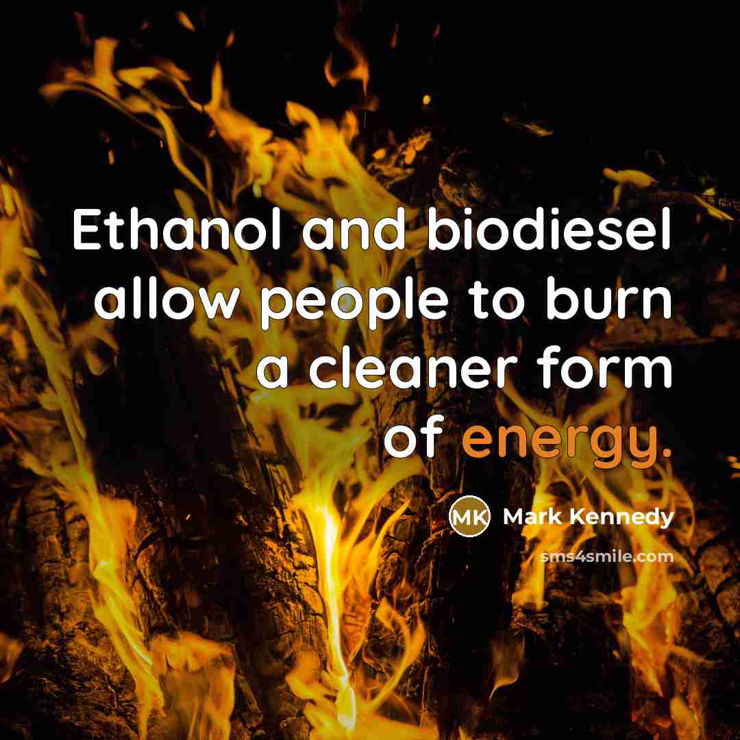 “Ethanol and biodiesel allow people to burn a cleaner form…” quote by Mark Kennedy