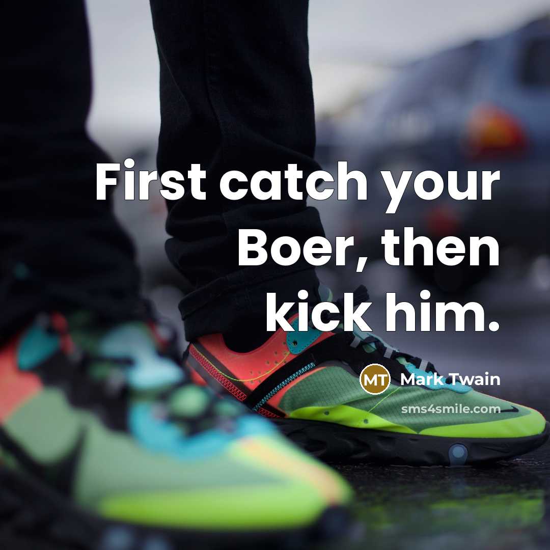 “First catch your Boer, then kick him.…” quote by Mark Twain
