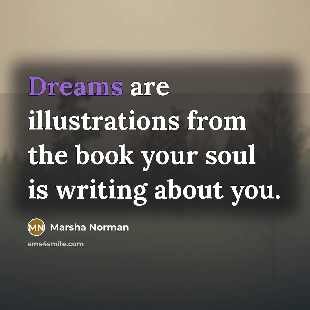 “Dreams are illustrations from the book your soul is writing…” quote by Marsha Norman