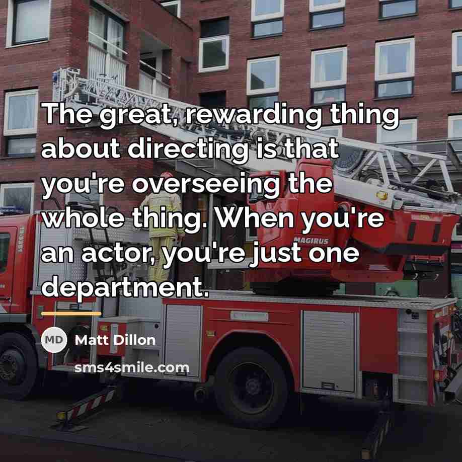 “The great, rewarding thing about directing is that you're overseeing…” quote by Matt Dillon