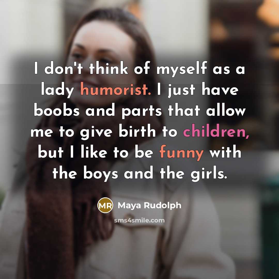“I don't think of myself as a lady humorist. I…” quote by Maya Rudolph