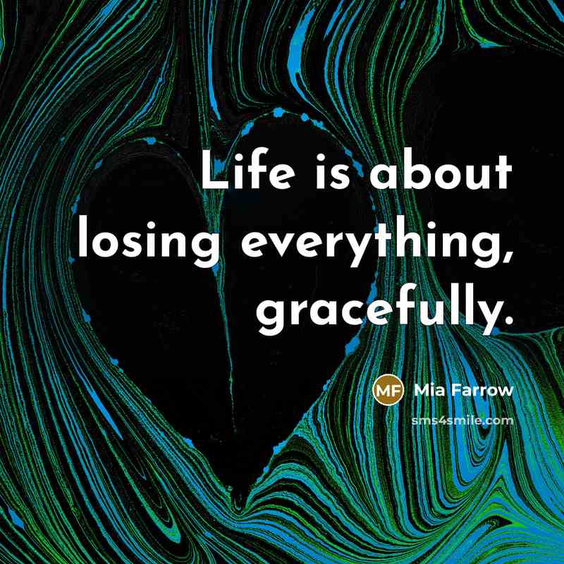“Life is about losing everything, gracefully.…” quote by Mia Farrow