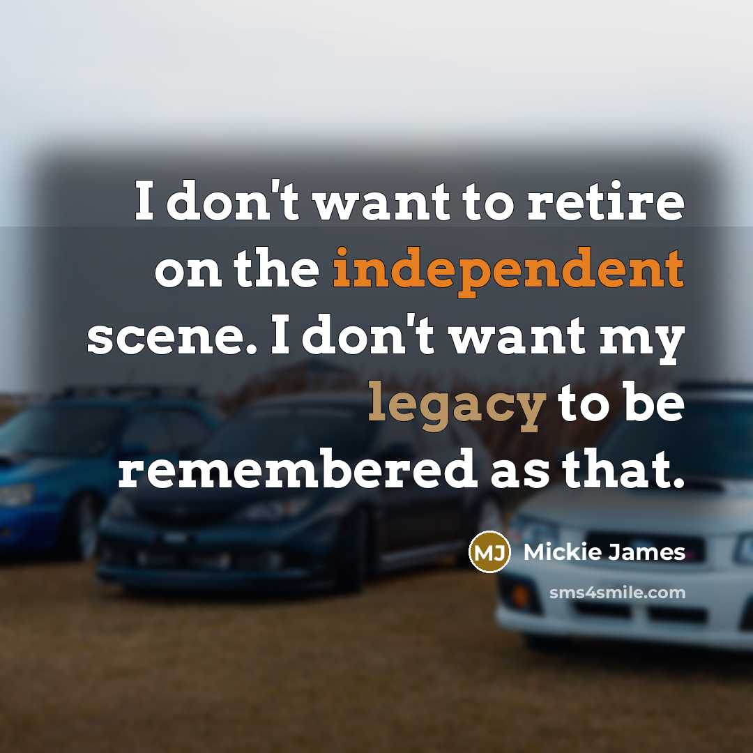 “I don't want to retire on the independent scene. I…” quote by Mickie James