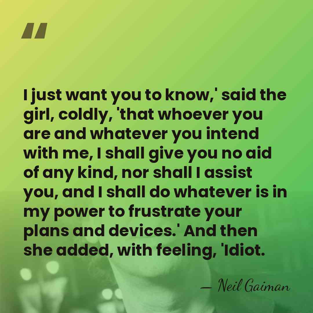 I just want you to know,' said the girl, coldly, 'that whoever&hellip; - Neil Gaiman