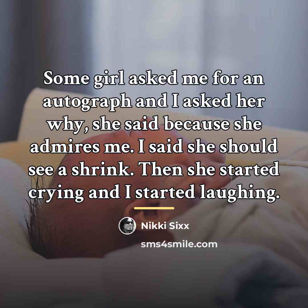 “Some girl asked me for an autograph and I asked…” quote by Nikki Sixx