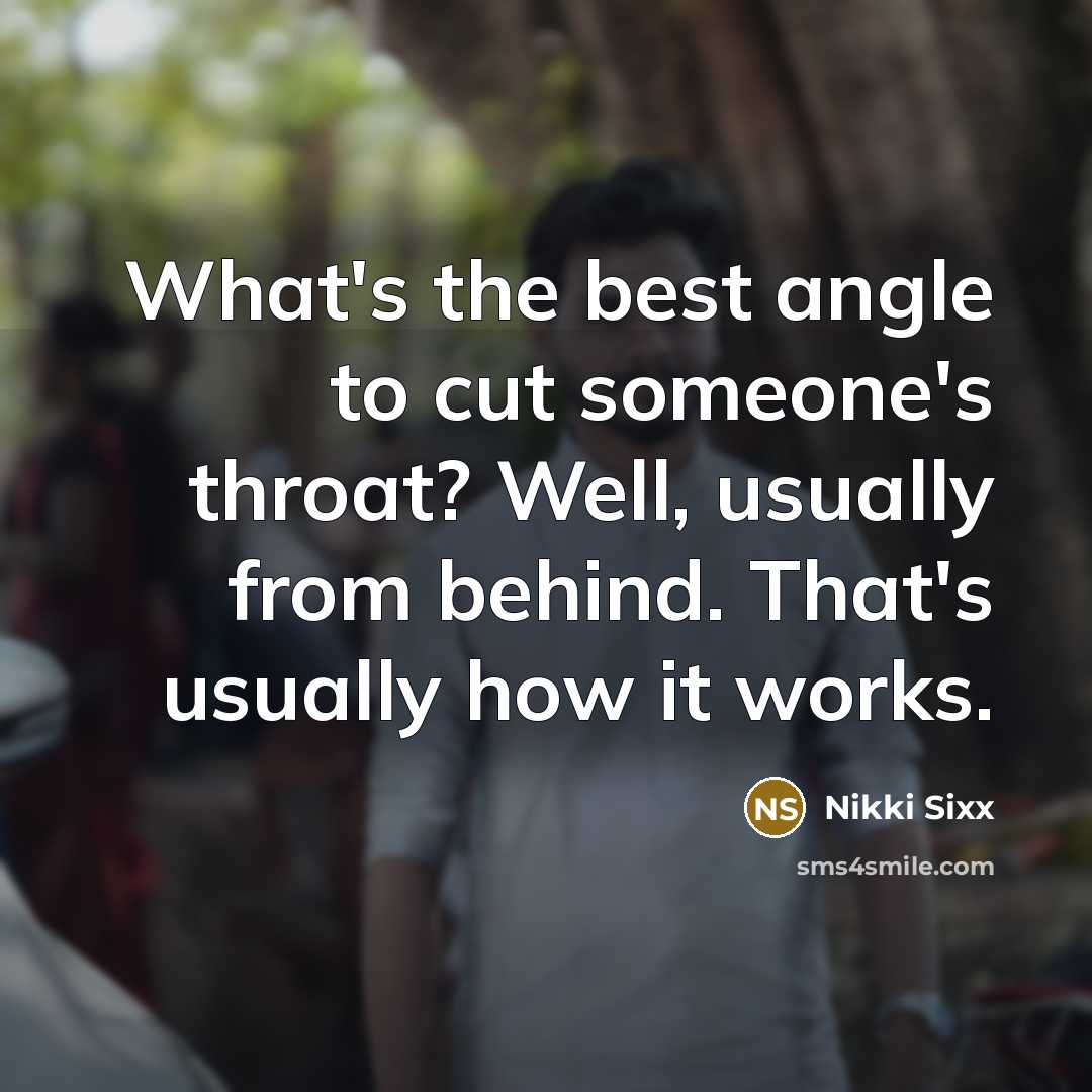 “What's the best angle to cut someone's throat? Well, usually…” quote by Nikki Sixx