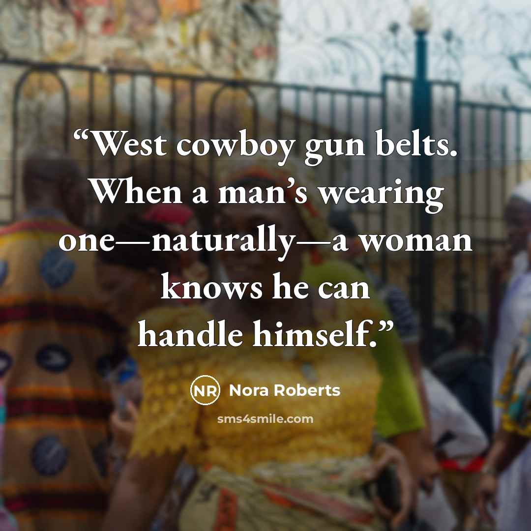 “West cowboy gun belts. When a man’s wearing one—naturally—a woman knows he can handle himself.” quote by Nora Roberts