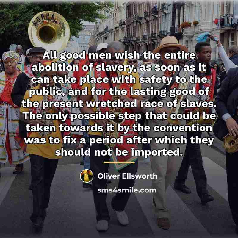 “All good men wish the entire abolition of slavery, as…” quote by Oliver Ellsworth