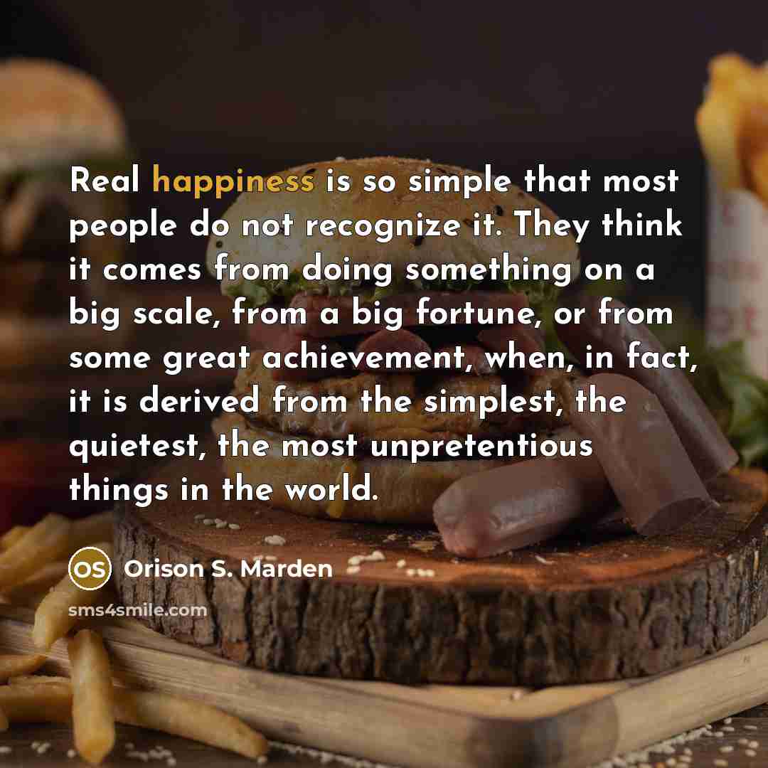 “Real happiness is so simple that most people do not…” quote by Orison S. Marden