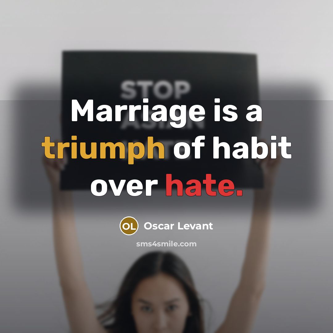 “Marriage is a triumph of habit over hate.…” quote by Oscar Levant