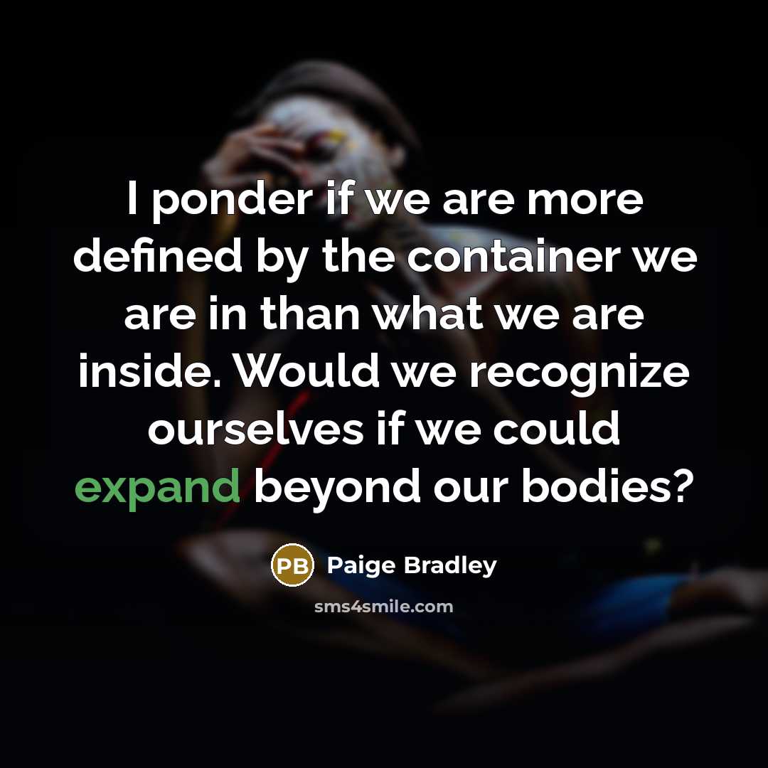 “I ponder if we are more defined by the container…” quote by Paige Bradley