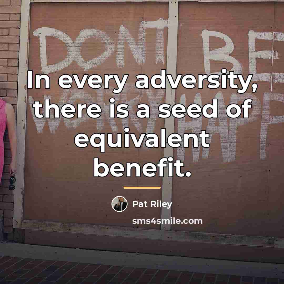 “In every adversity, there is a seed of equivalent benefit.…” quote by Pat Riley
