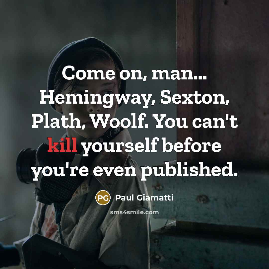 “Come on, man.... Hemingway, Sexton, Plath, Woolf. You can't kill…” quote by Paul Giamatti