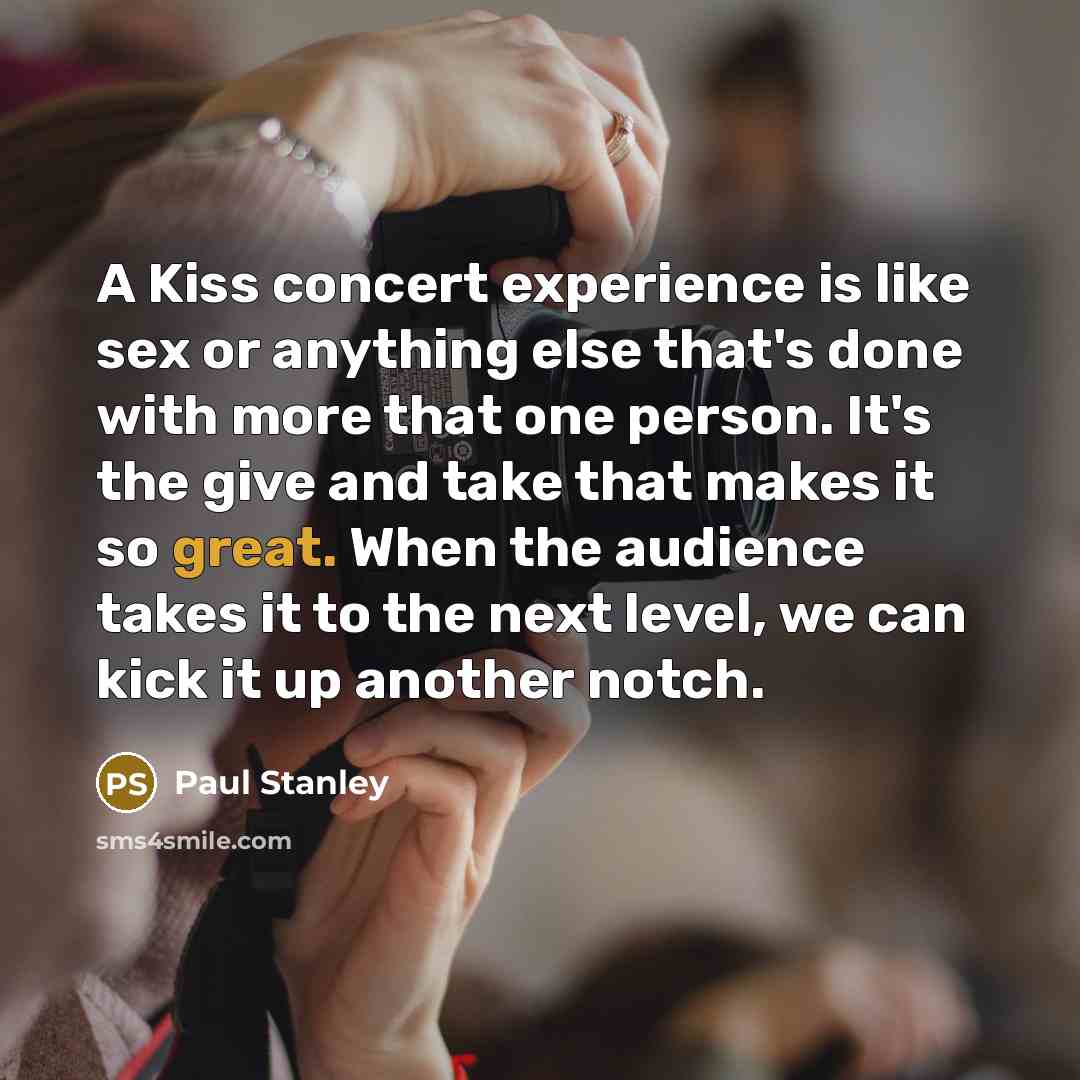 “A Kiss concert experience is like sex or anything else…” quote by Paul Stanley