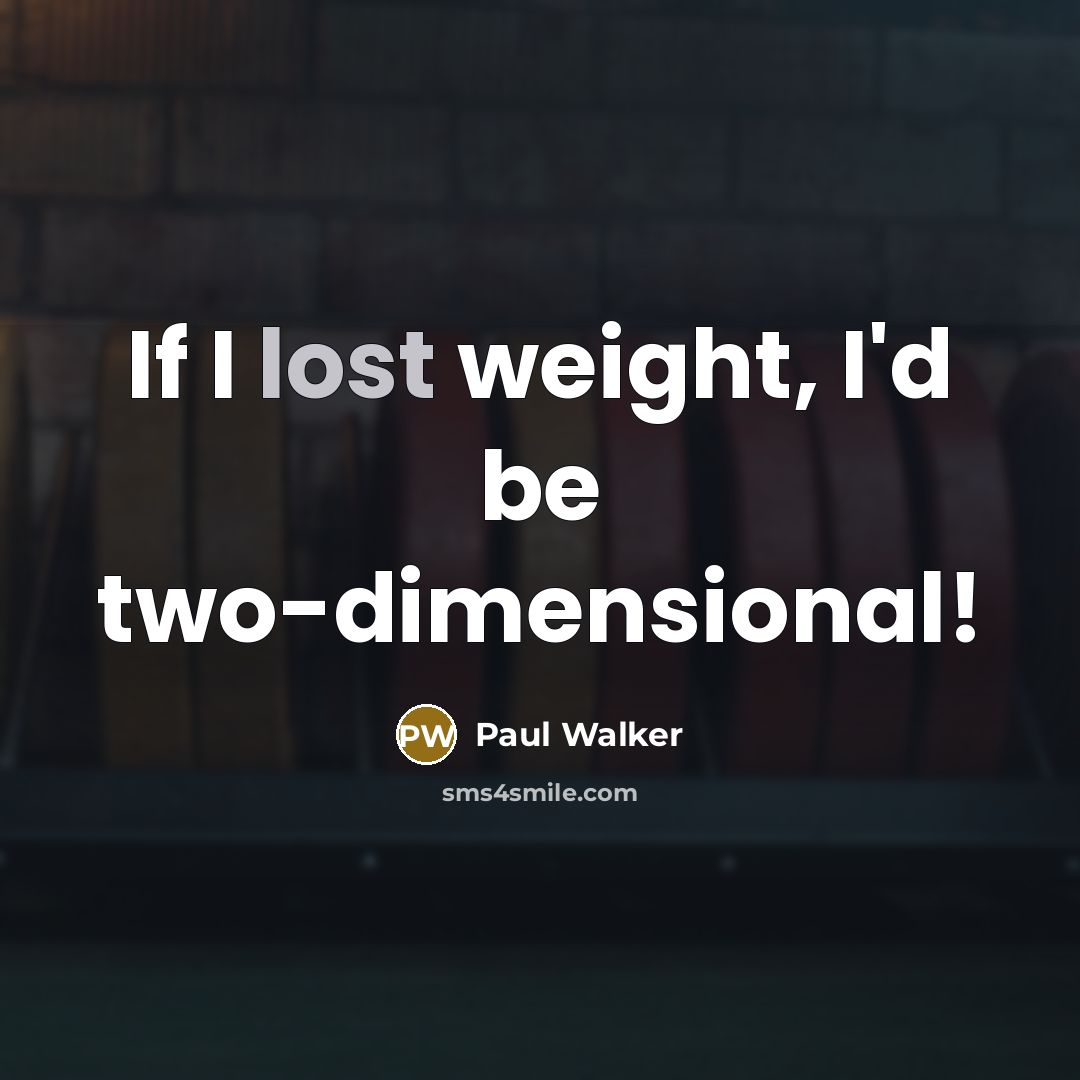 “If I lost weight, I'd be two-dimensional!…” quote by Paul Walker